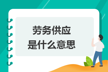 劳务供应是什么意思 劳务供应是什么意思