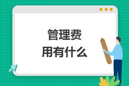 管理费用有什么 管理费用有什么