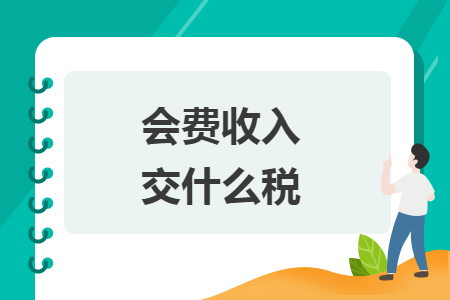 会费收入交什么税 会费收入交什么税