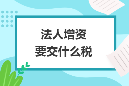 法人增资要交什么税