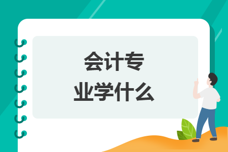 会计专业学什么 会计专业学什么