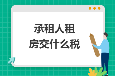 承租人租房交什么税 承租人租房交什么税