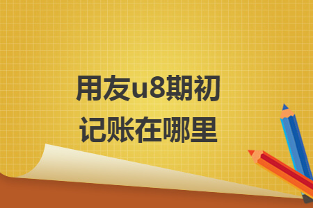 用友u8期初记账在哪里