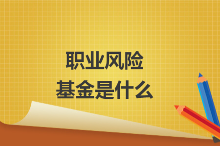 职业风险基金是什么 职业风险基金是什么