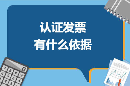 认证发票有什么依据 认证发票有什么依据