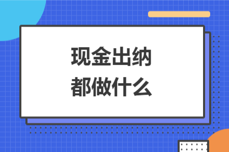 现金出纳都做什么