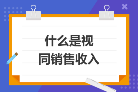 什么是视同销售收入