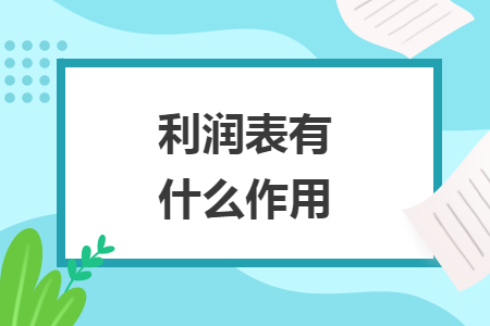 利润表有什么作用 利润表有什么作用
