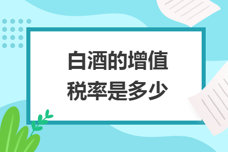 白酒的增值税率是多少