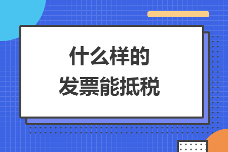 什么样的发票能抵税