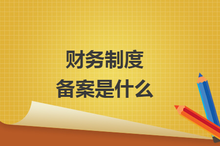 财务制度备案是什么