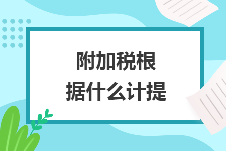 附加税根据什么计提