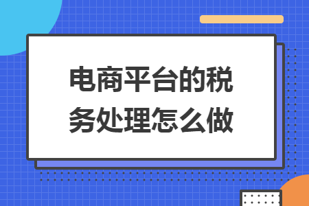 电商平台的税务处理怎么做