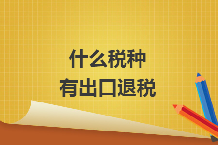 什么税种有出口退税