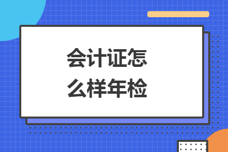 会计证怎么样年检