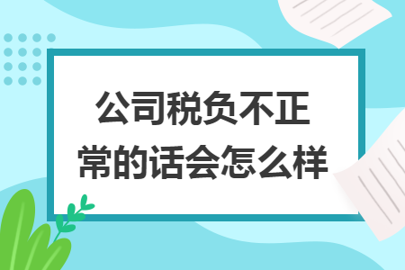公司税负不正常的话会怎么样