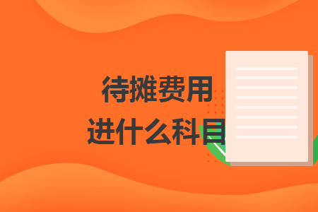 待摊费用进什么科目 待摊费用进什么科目