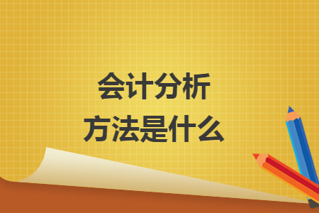 会计分析方法是什么 会计分析方法是什么