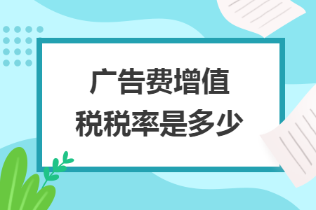 广告费增值税税率是多少
