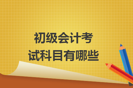 初级会计考试科目有哪些