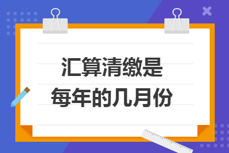 汇算清缴是每年的几月份