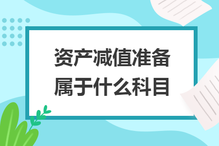资产减值准备属于什么科目 资产减值准备属于什么科目