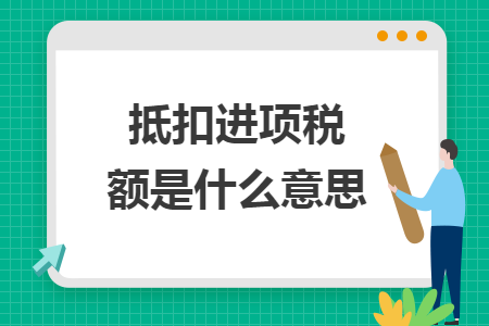 抵扣进项税额是什么意思