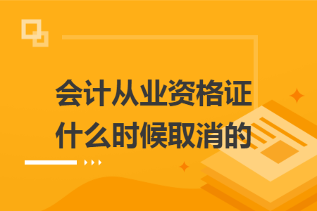 会计从业资格证什么时候取消的