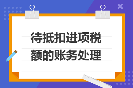 待抵扣进项税额的账务处理