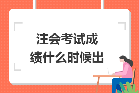 注会考试成绩什么时候出