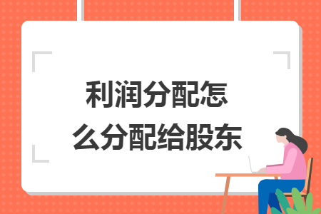 利润分配怎么分配给股东