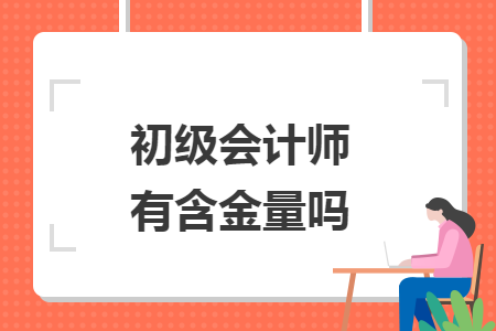 初级会计师有含金量吗