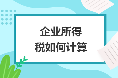 企业所得税如何计算