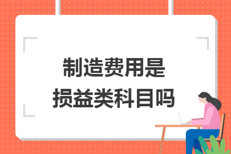 制造费用是损益类科目吗