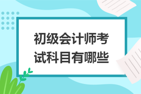 初级会计师考试科目有哪些