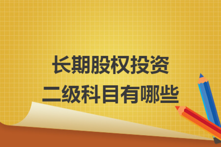长期股权投资二级科目有哪些
