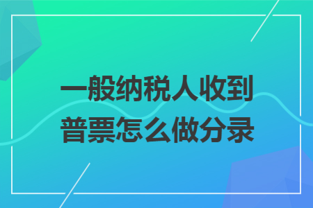 一般纳税人收到普票怎么做分录