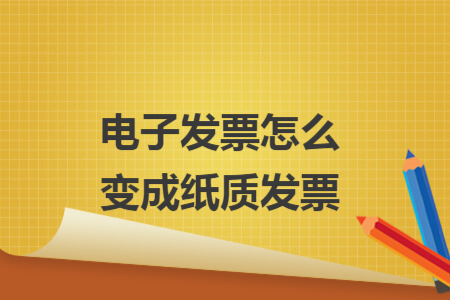 电子发票怎么变成纸质发票