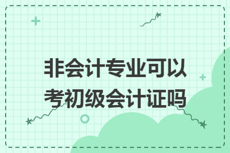 非会计专业可以考初级会计证吗
