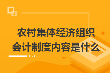 农村集体经济组织会计制度内容是什么