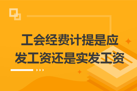 工会经费计提是应发工资还是实发工资