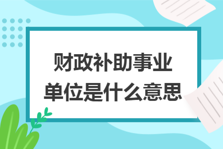 财政补助事业单位是什么意思