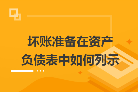 坏账准备在资产负债表中如何列示