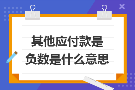 其他应付款是负数是什么意思