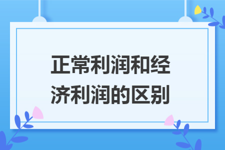 正常利润和经济利润的区别