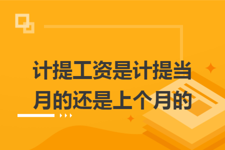 计提工资是计提当月的还是上个月的