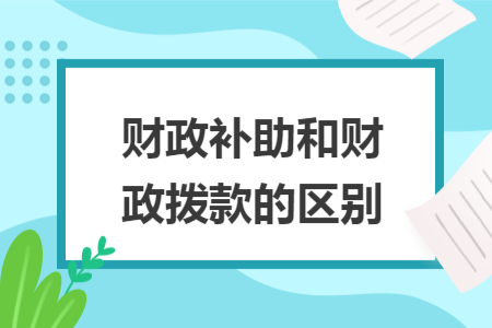 财政补助和财政拨款的区别