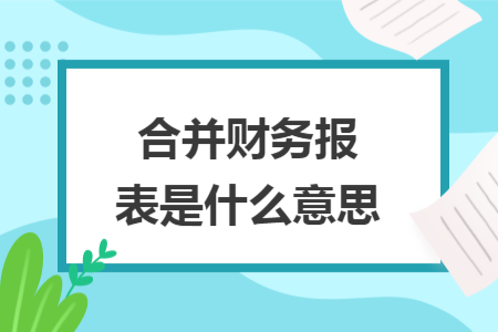 合并财务报表是什么意思