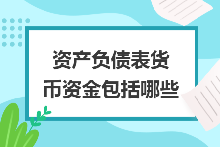 资产负债表货币资金包括哪些