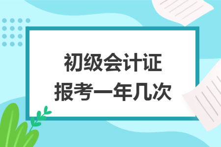 初级会计证报考一年几次